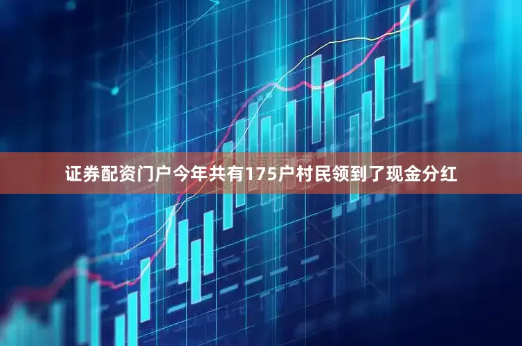 证券配资门户今年共有175户村民领到了现金分红